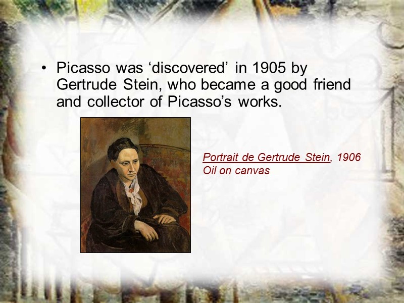 Picasso was ‘discovered’ in 1905 by Gertrude Stein, who became a good friend and